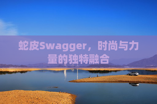 蛇皮Swagger，时尚与力量的独特融合